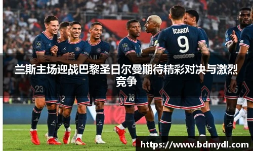 兰斯主场迎战巴黎圣日尔曼期待精彩对决与激烈竞争