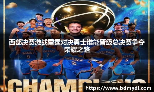 西部决赛激战雷霆对决勇士谁能晋级总决赛争夺荣耀之路